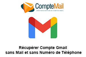 Récupérer Mon Compte Gmail sans Mail et sans Numéro de Téléphone