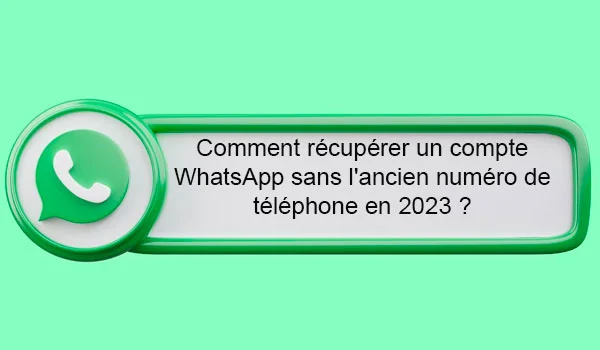 Comment récupérer un compte WhatsApp sans l'ancien numéro de téléphone en 2023 ?